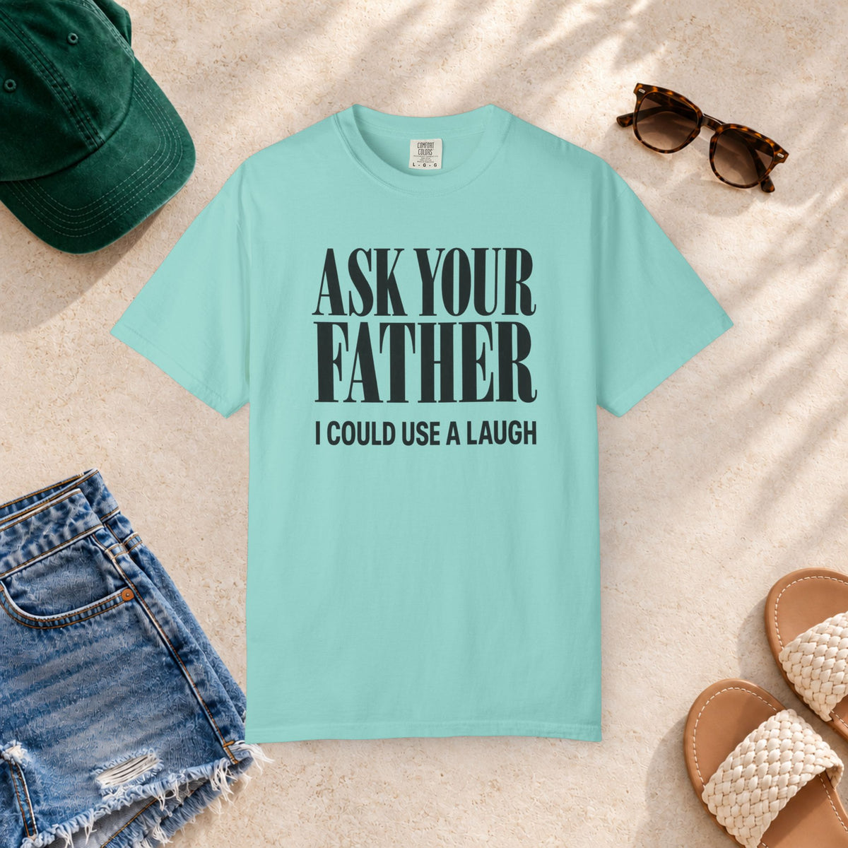 Comfort Colors T-shirt with bold “Ask Your Father, I Could Use a Laugh” lettering