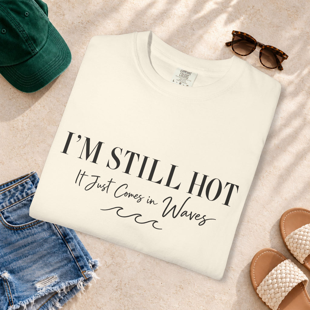 I'm Still Hot, It Just Comes in Waves T-Shirt