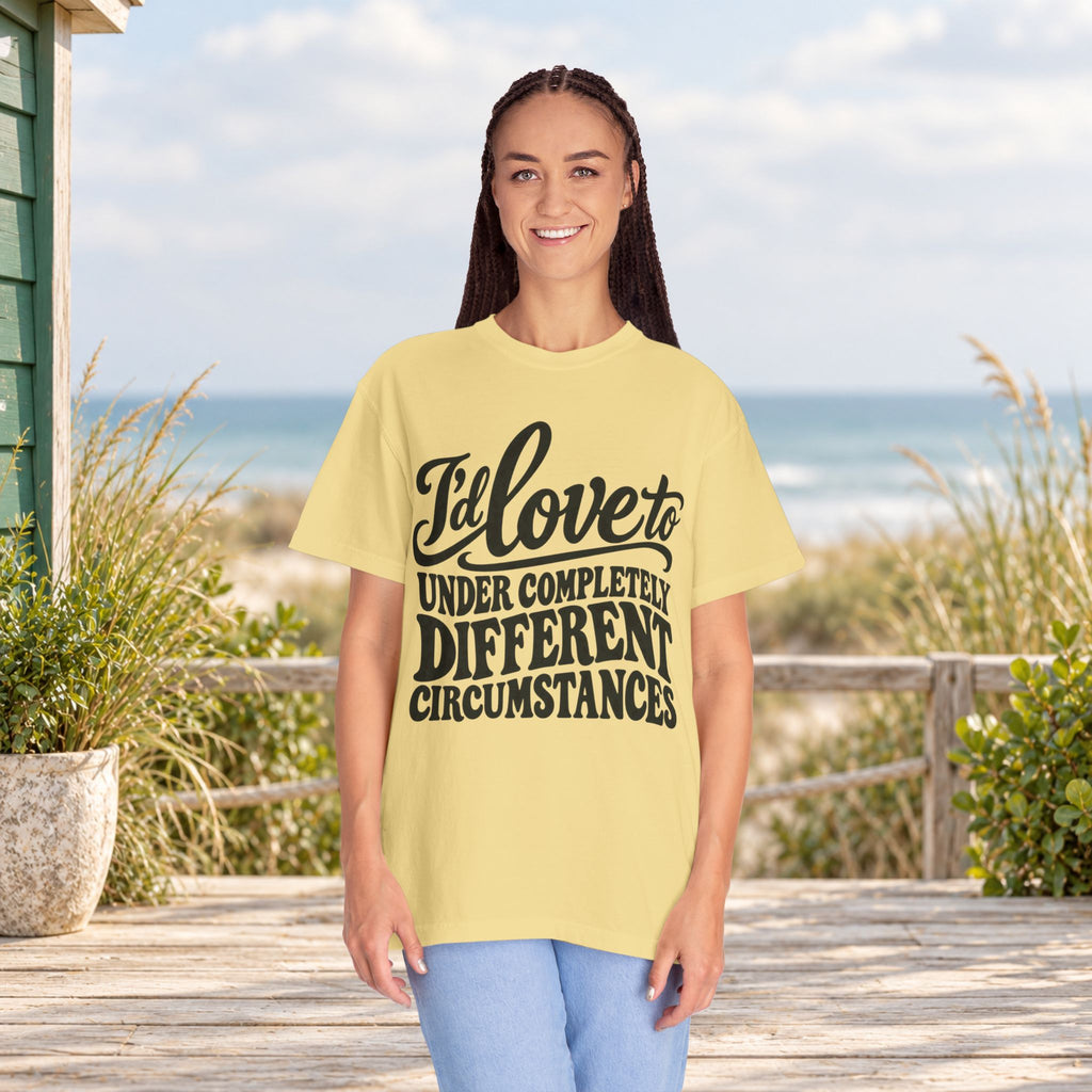 I'd Love To, Under Completely Different Circumstances T-Shirt — product view