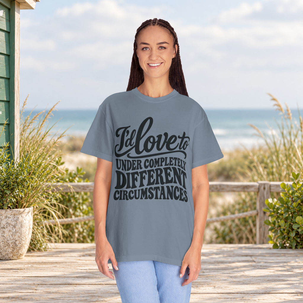 I'd Love To, Under Completely Different Circumstances T-Shirt — product view