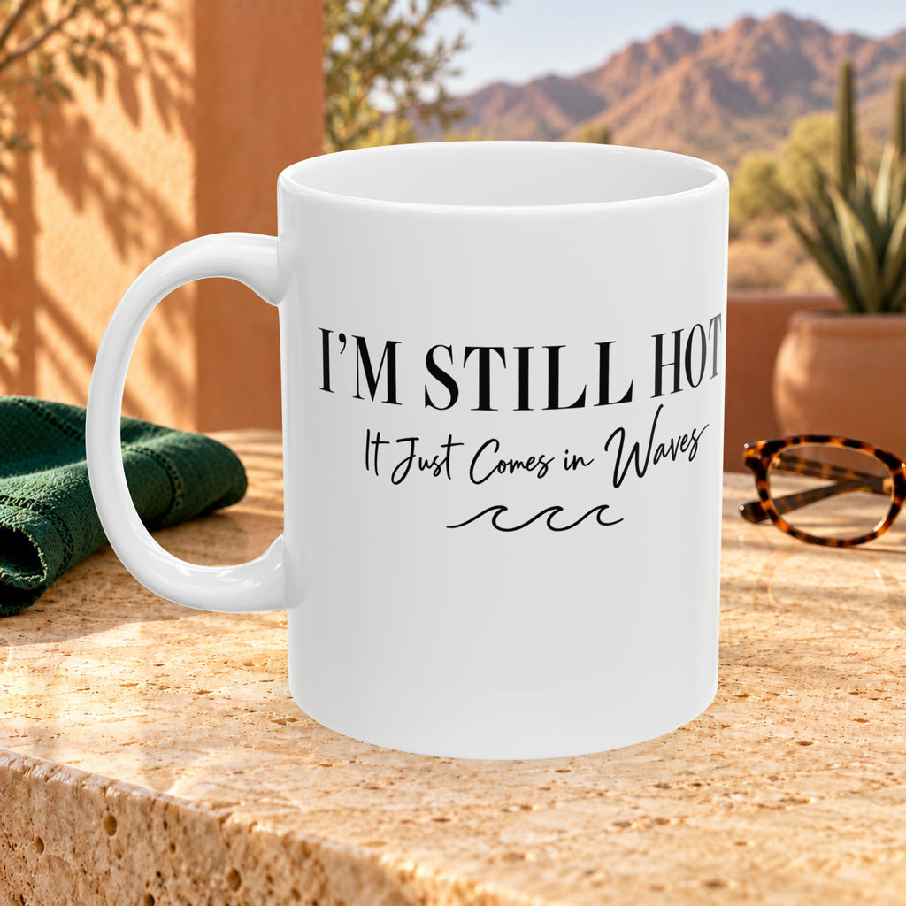 I'm Still Hot, It Comes in Waves Ceramic Mug — 11oz