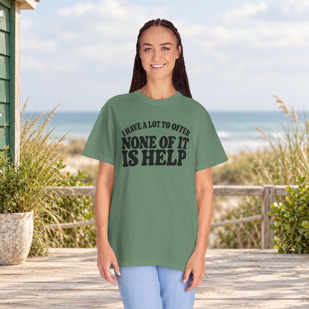 Comfort Colors T-shirt with bold retro “I Have a Lot to Offer, None of It Is Help” lettering