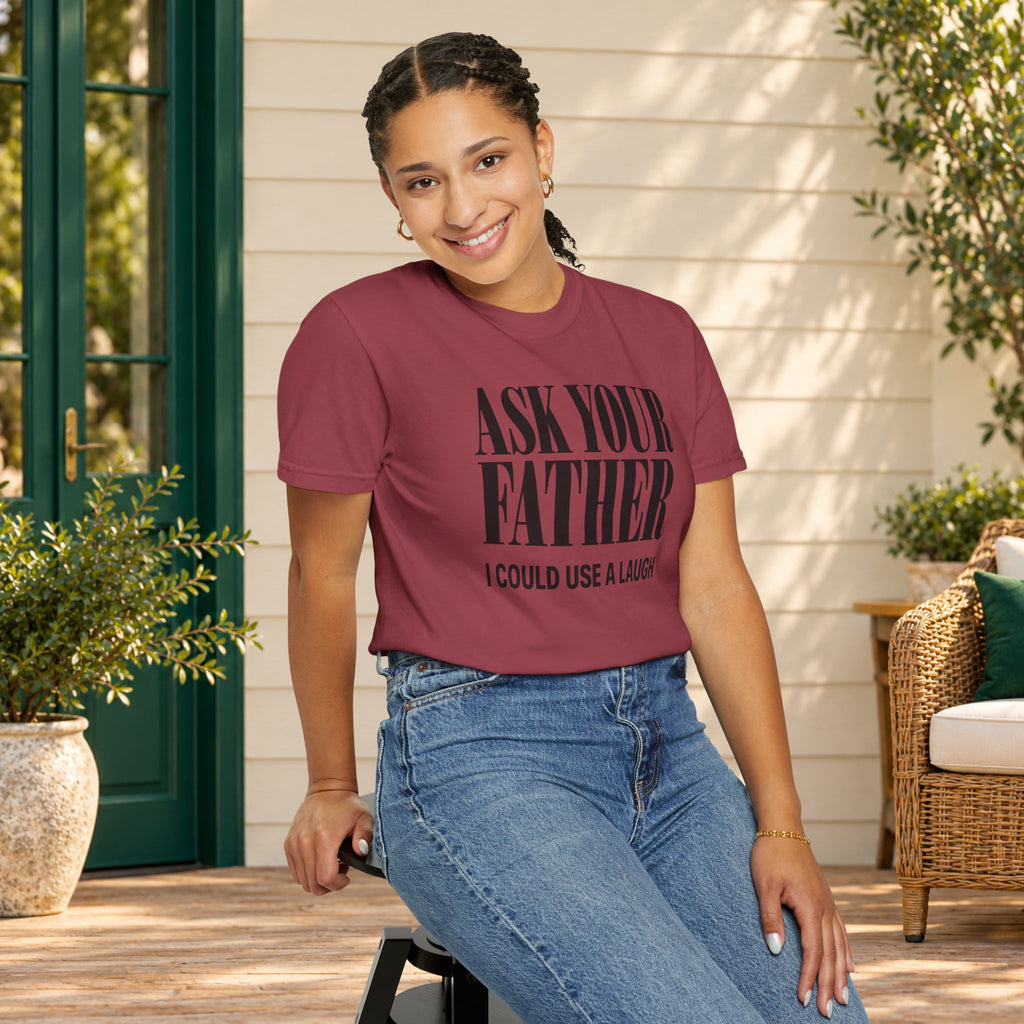 Comfort Colors T-shirt with bold “Ask Your Father, I Could Use a Laugh” lettering