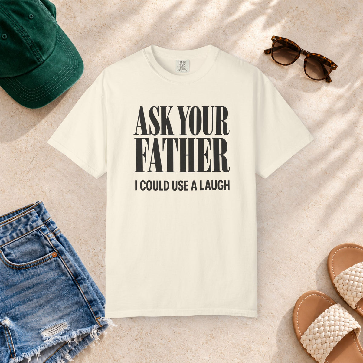 Comfort Colors T-shirt with bold “Ask Your Father, I Could Use a Laugh” lettering