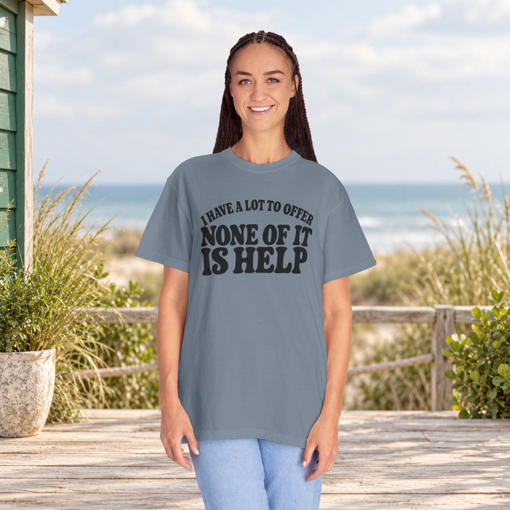 Comfort Colors T-shirt with bold retro “I Have a Lot to Offer, None of It Is Help” lettering