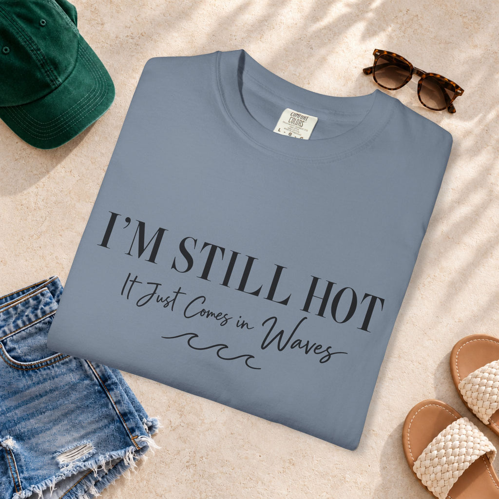 I'm Still Hot, It Just Comes in Waves T-Shirt