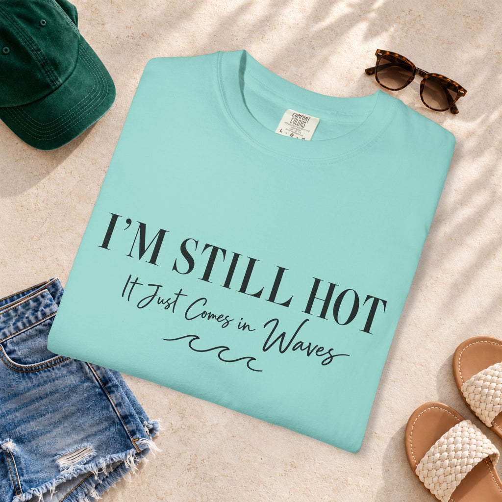 I'm Still Hot, It Just Comes in Waves T-Shirt