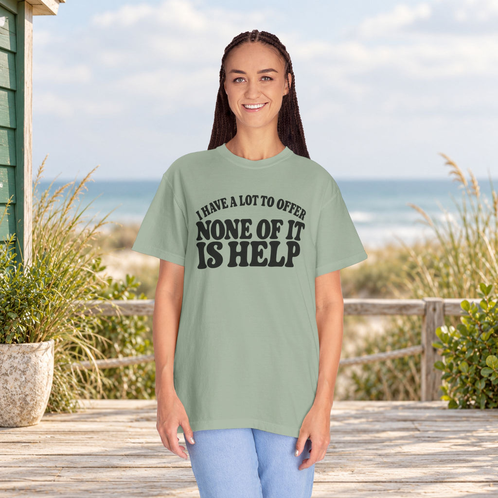 Comfort Colors T-shirt with bold retro “I Have a Lot to Offer, None of It Is Help” lettering