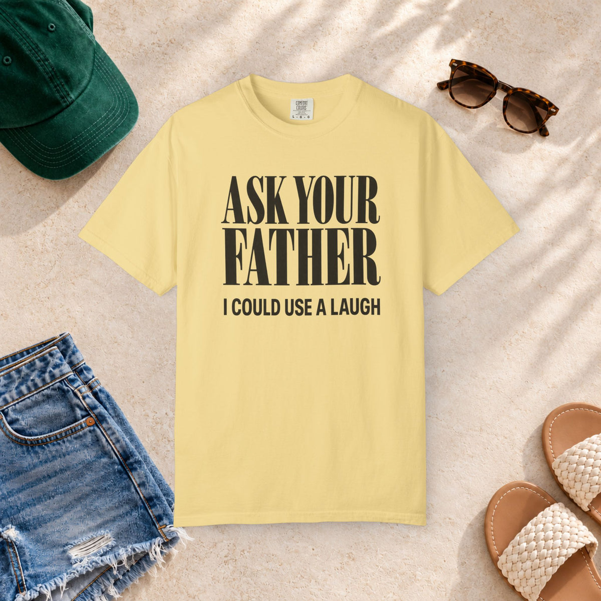 Comfort Colors T-shirt with bold “Ask Your Father, I Could Use a Laugh” lettering