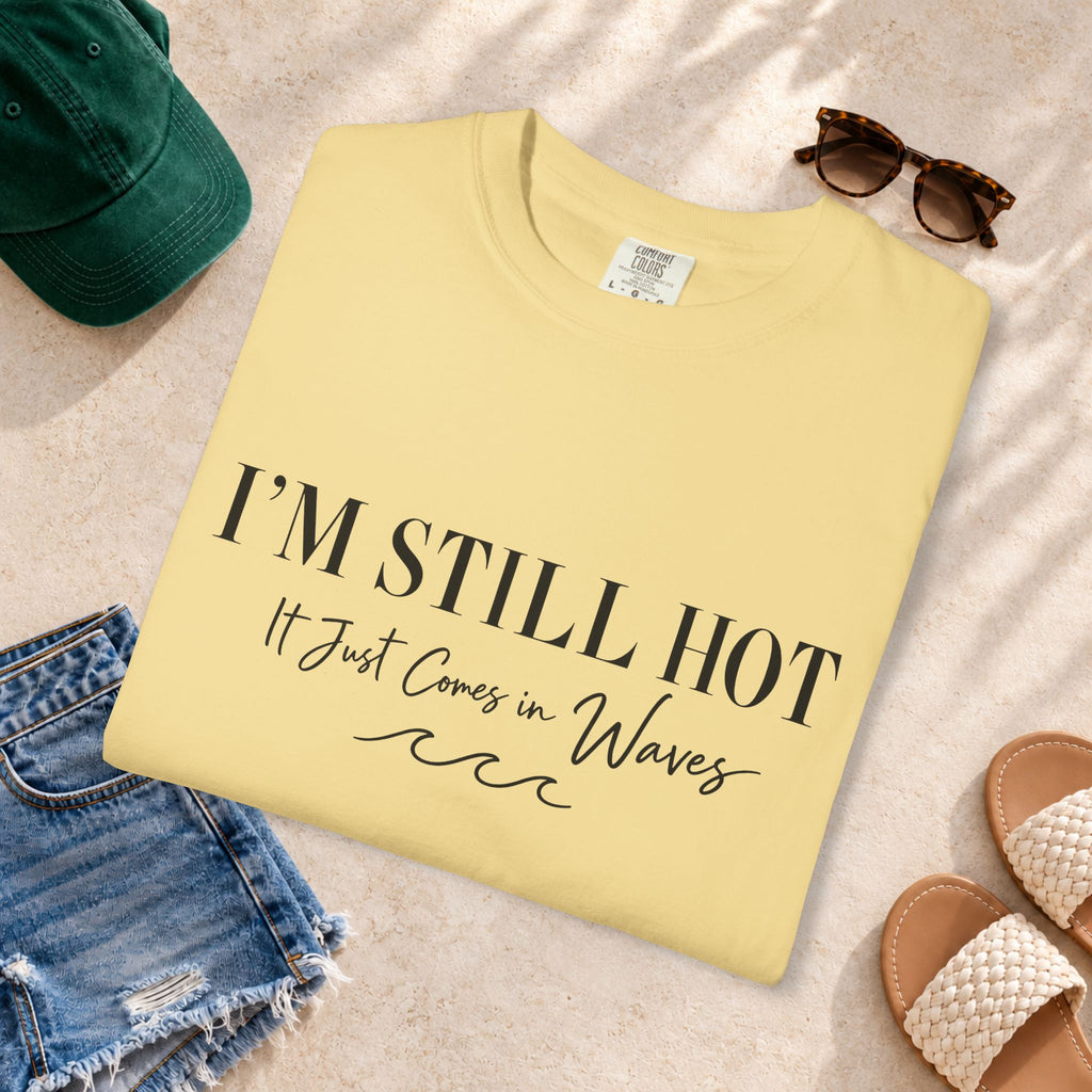 I'm Still Hot, It Just Comes in Waves T-Shirt