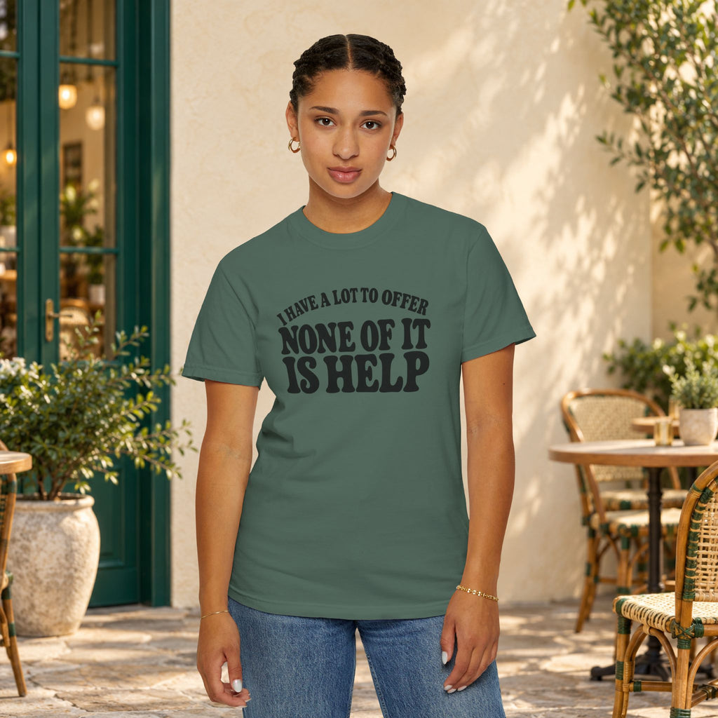 Comfort Colors T-shirt with bold retro “I Have a Lot to Offer, None of It Is Help” lettering