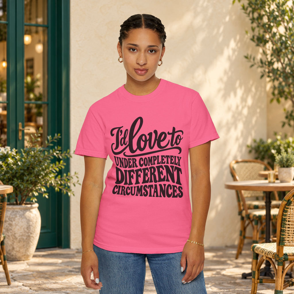 I'd Love To, Under Completely Different Circumstances T-Shirt — product view