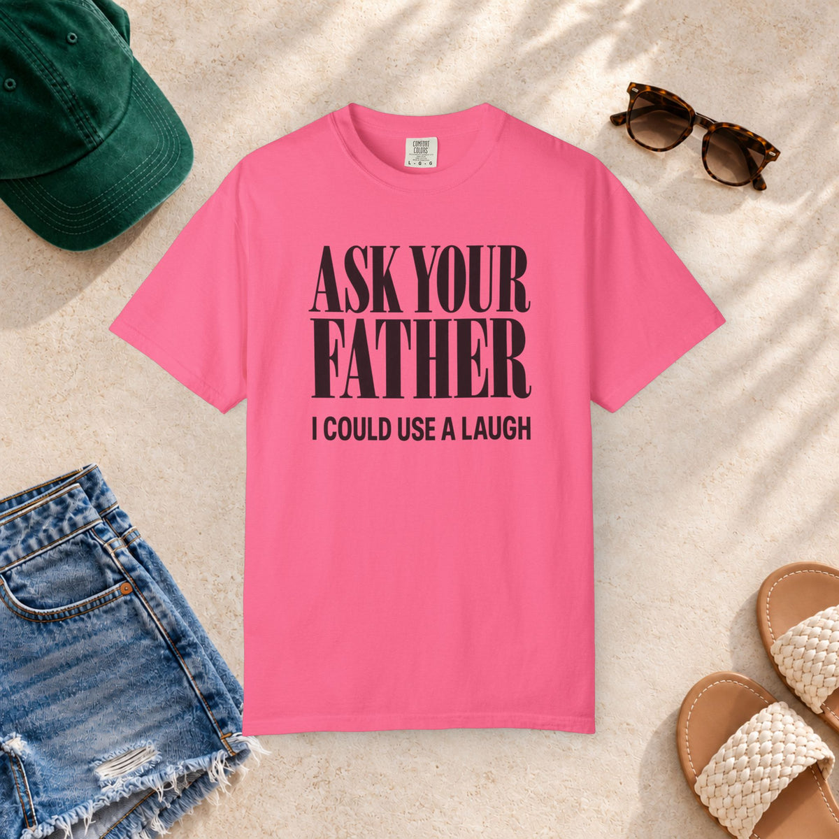 Comfort Colors T-shirt with bold “Ask Your Father, I Could Use a Laugh” lettering