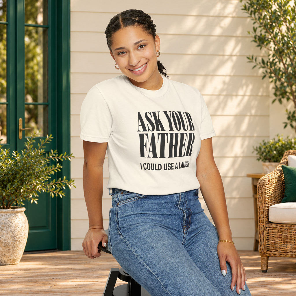Comfort Colors T-shirt with bold “Ask Your Father, I Could Use a Laugh” lettering