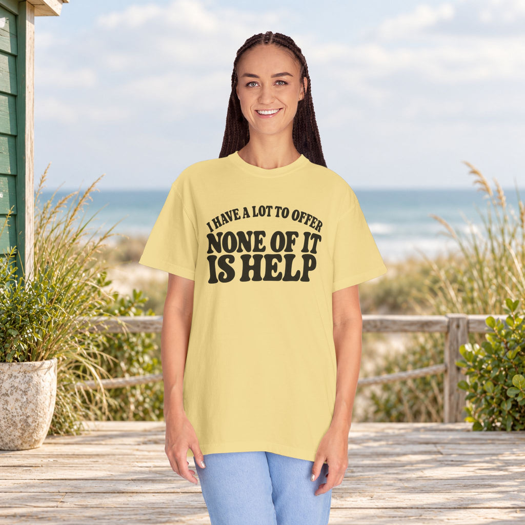 Comfort Colors T-shirt with bold retro “I Have a Lot to Offer, None of It Is Help” lettering