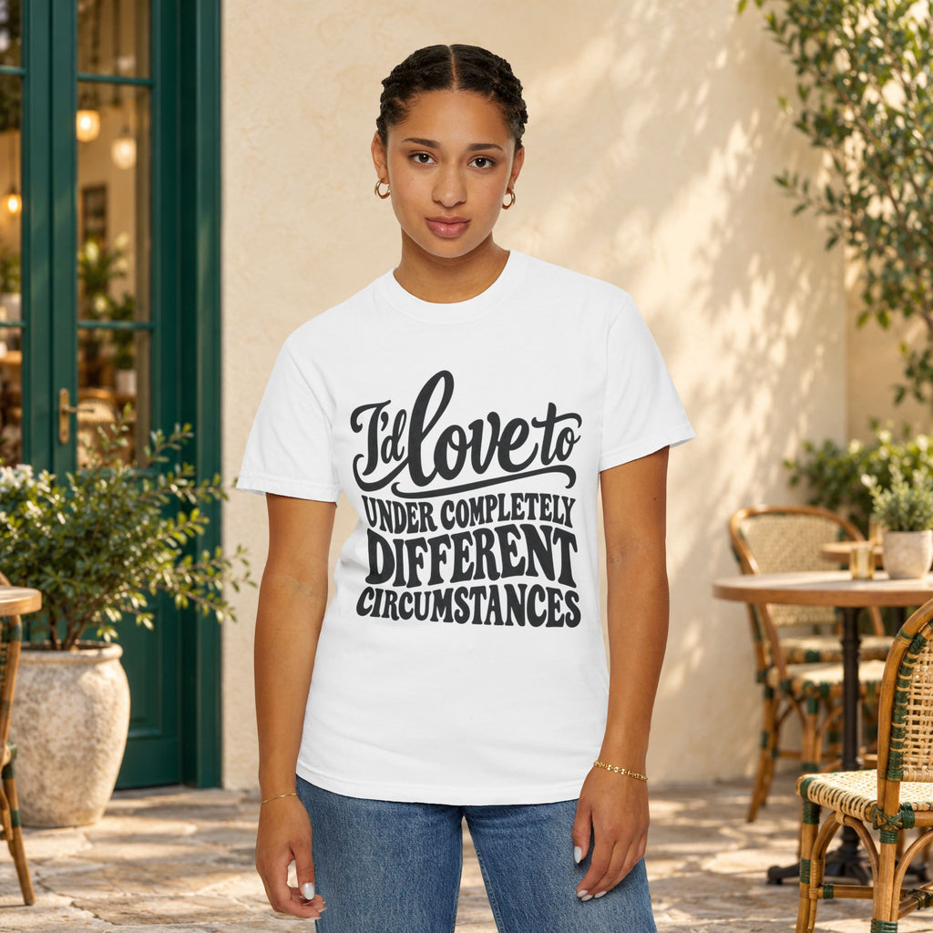 I'd Love To, Under Completely Different Circumstances T-Shirt — product view