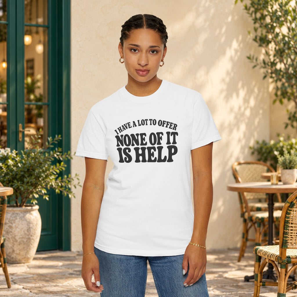 Comfort Colors T-shirt with bold retro “I Have a Lot to Offer, None of It Is Help” lettering