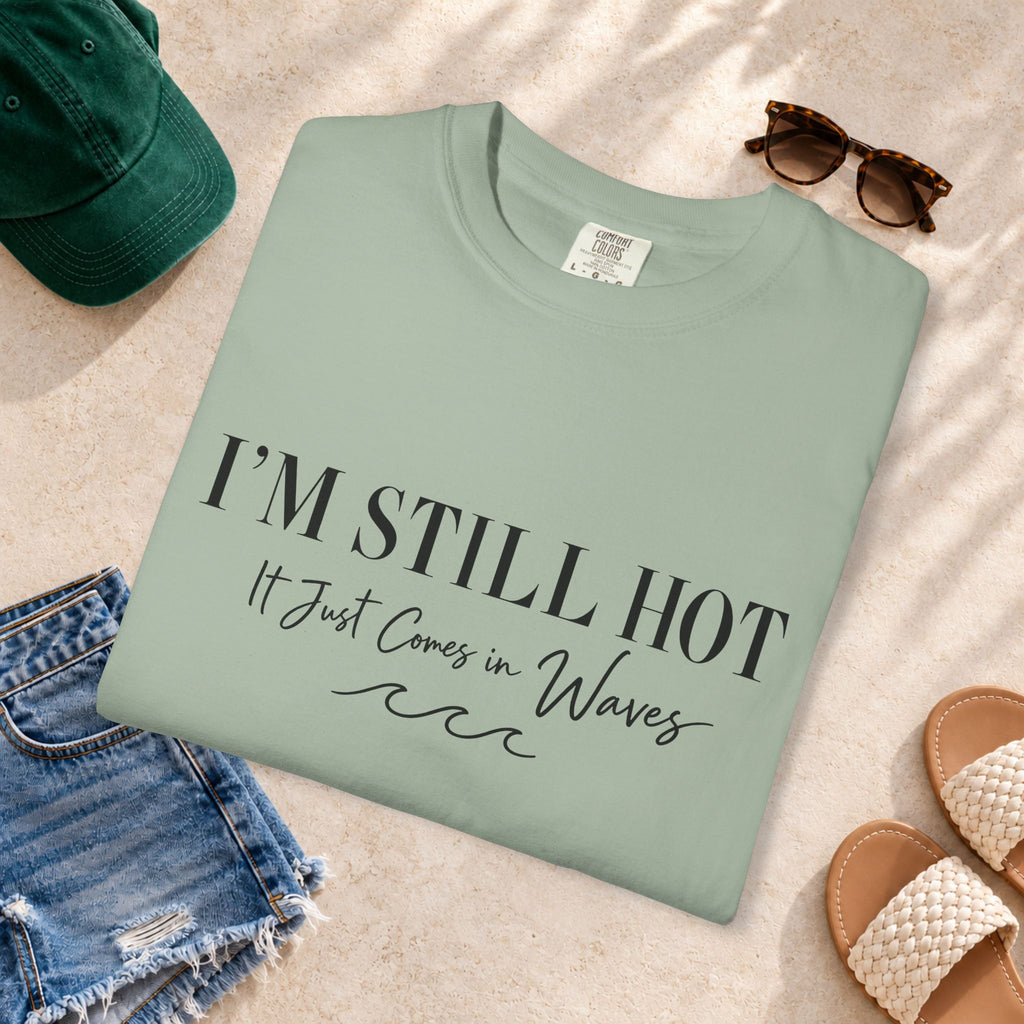 I'm Still Hot, It Just Comes in Waves T-Shirt