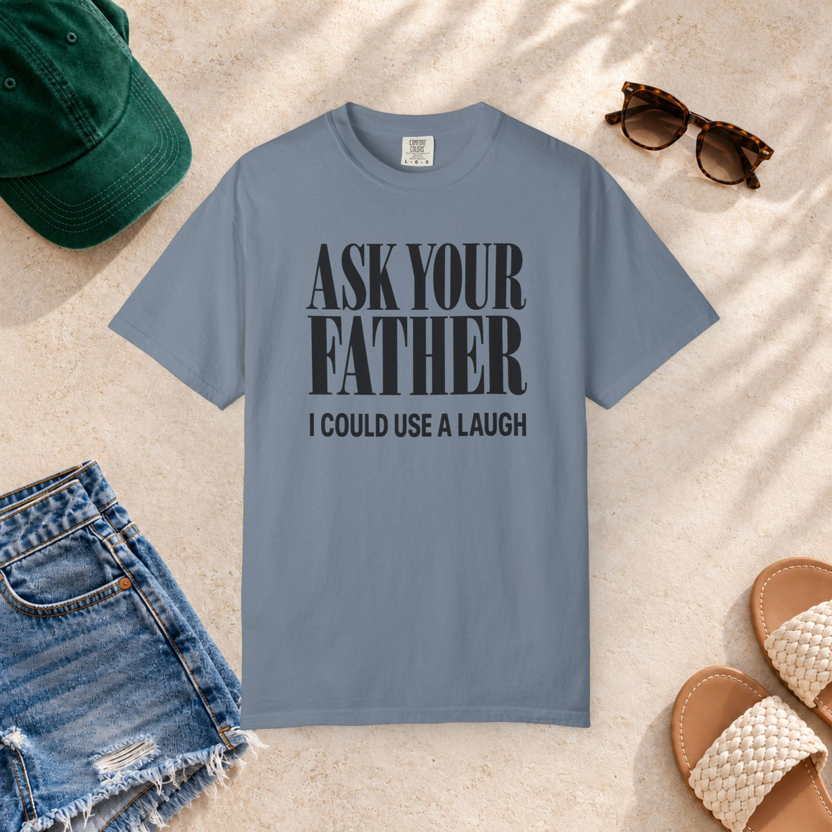 Comfort Colors T-shirt with bold “Ask Your Father, I Could Use a Laugh” lettering