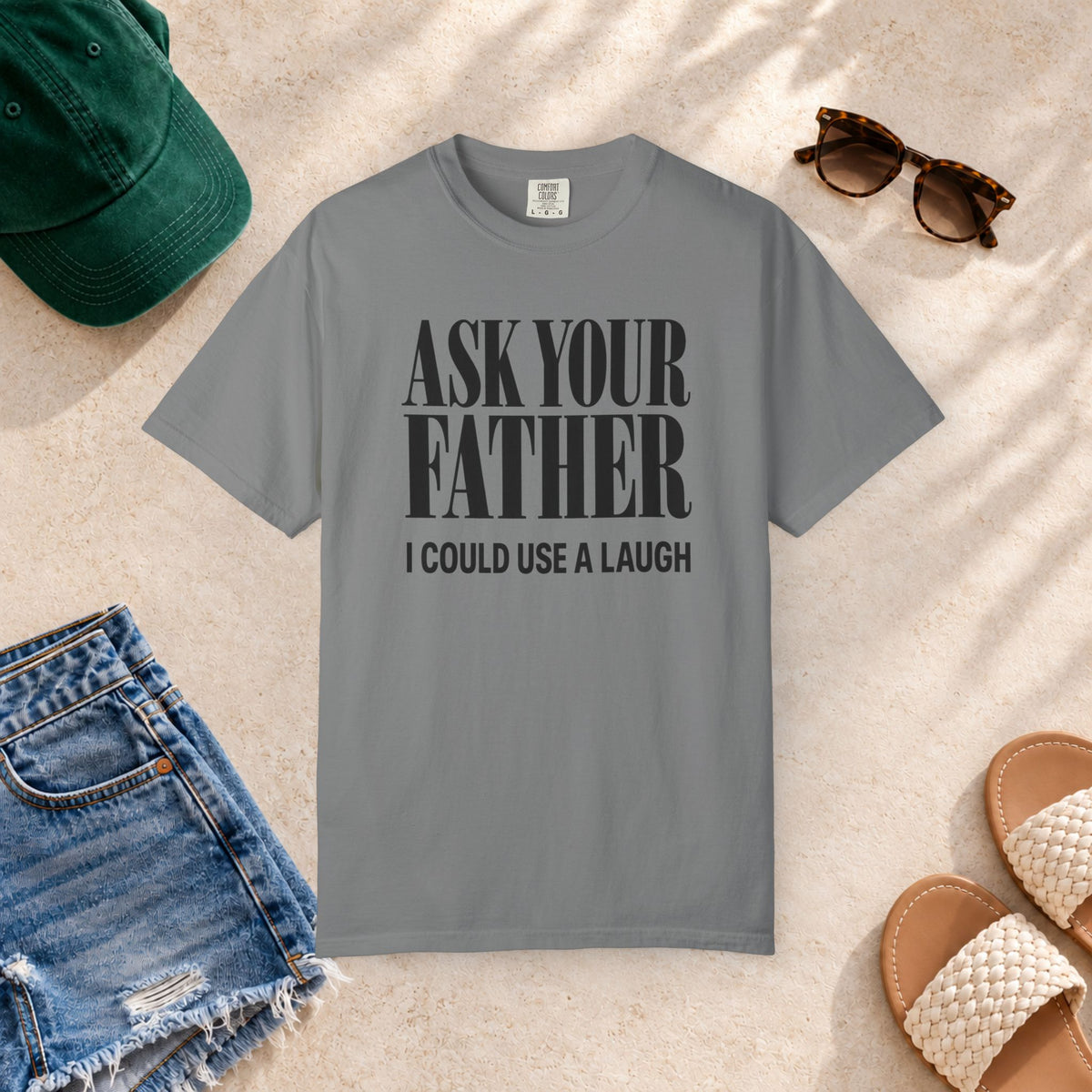 Comfort Colors T-shirt with bold “Ask Your Father, I Could Use a Laugh” lettering