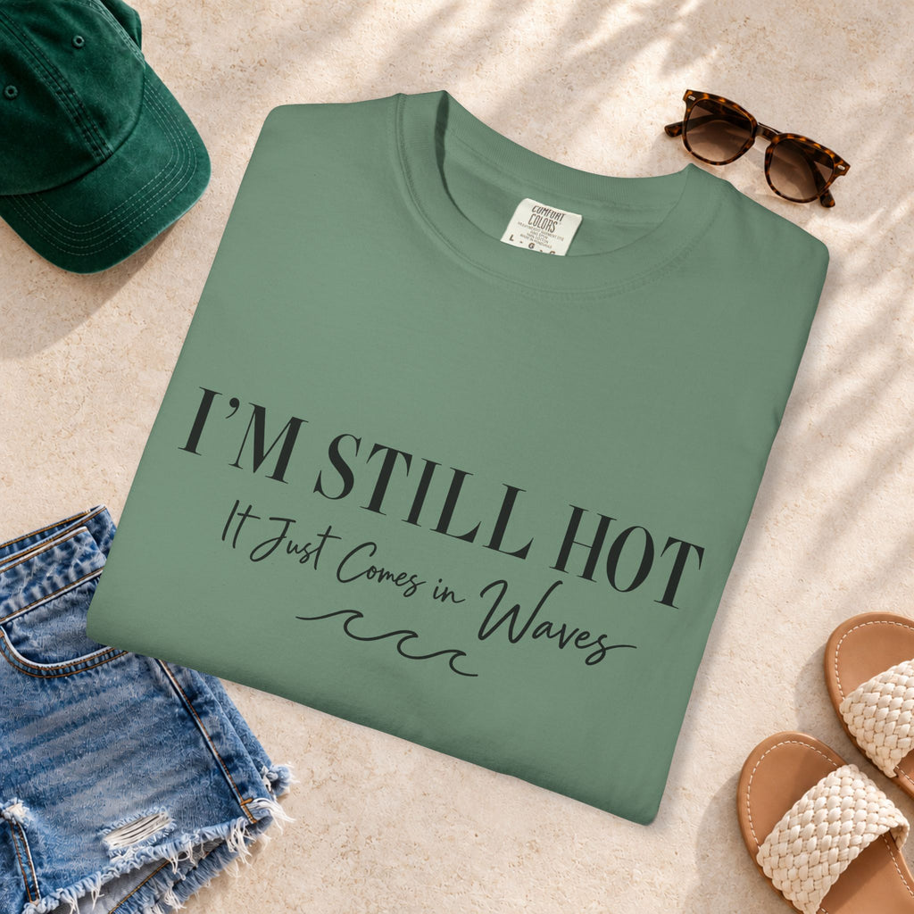 I'm Still Hot, It Just Comes in Waves T-Shirt